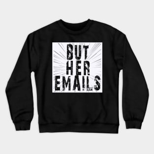 But Her Emails Crewneck Sweatshirt